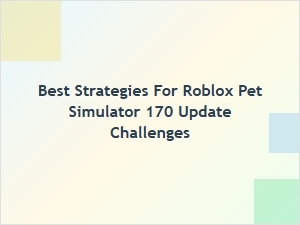 Top Strategies for Conquering Roblox Pet Simulator 170 Challenges