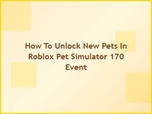 How to Unlock New Pets in Roblox Pet Simulator 170 Event