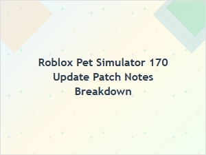 Roblox Pet Simulator 170 Update Patch Notes Breakdown