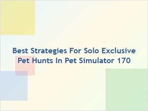 Top Tips for Solo Exclusive Pet Hunts in Pet Simulator