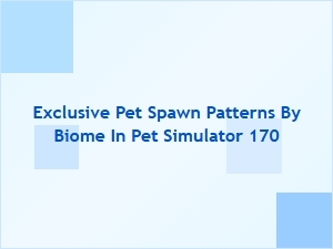 Exclusive Pet Spawn Patterns by Biome in Pet Simulator
