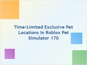 Time-Limited Exclusive Pet Locations in Roblox Pet Simulator