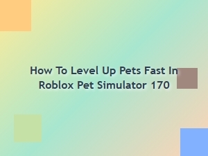 Level Up Your Pets Faster in Roblox Pet Simulator