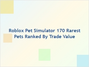 Rarest Roblox Pet Simulator Pets Ranked by Trade Value