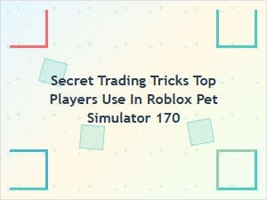 Secret Trading Tricks Top Players Use in Roblox Pet Simulator