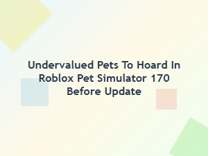 Undervalued Pets to Hoard in Roblox Pet Simulator Before Update