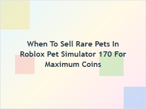 When to Sell Rare Pets in Roblox Pet Simulator for Max Coins